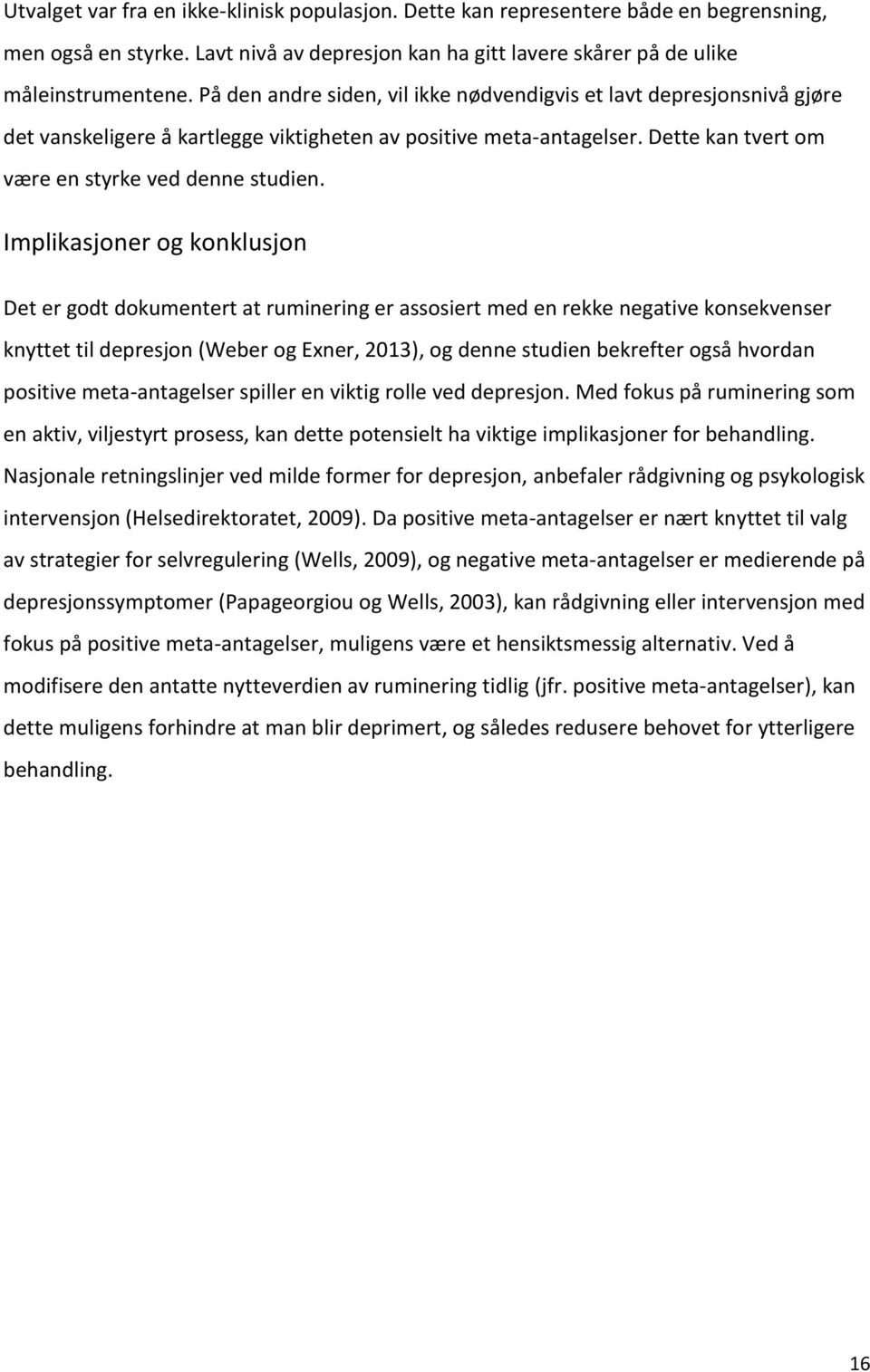 Implikasjoner og konklusjon Det er godt dokumentert at ruminering er assosiert med en rekke negative konsekvenser knyttet til depresjon (Weber og Exner, 2013), og denne studien bekrefter også hvordan