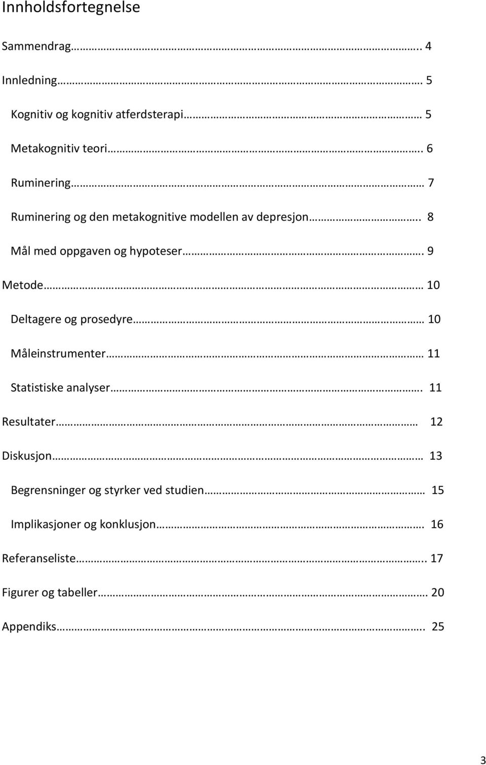 9 Metode 10 Deltagere og prosedyre 10 Måleinstrumenter 11 Statistiske analyser.