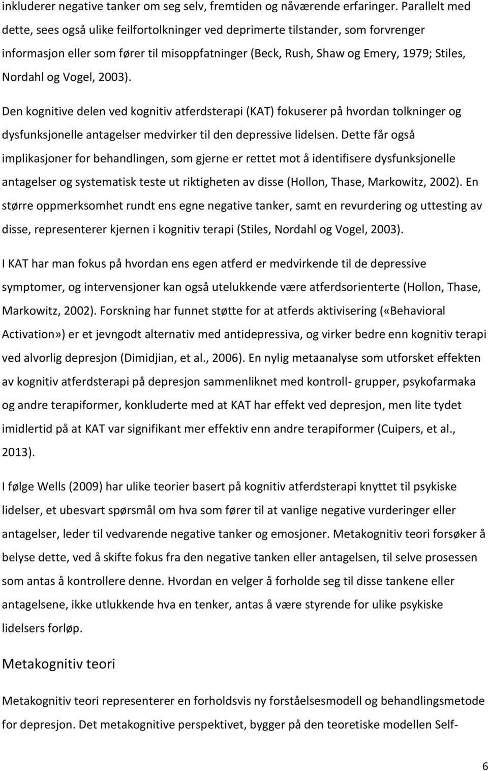 Vogel, 2003). Den kognitive delen ved kognitiv atferdsterapi (KAT) fokuserer på hvordan tolkninger og dysfunksjonelle antagelser medvirker til den depressive lidelsen.