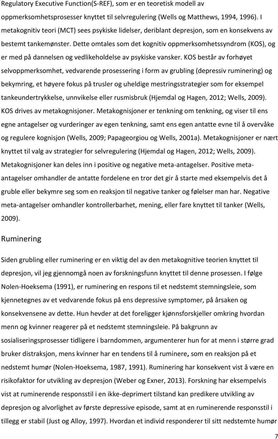 Dette omtales som det kognitiv oppmerksomhetssyndrom (KOS), og er med på dannelsen og vedlikeholdelse av psykiske vansker.