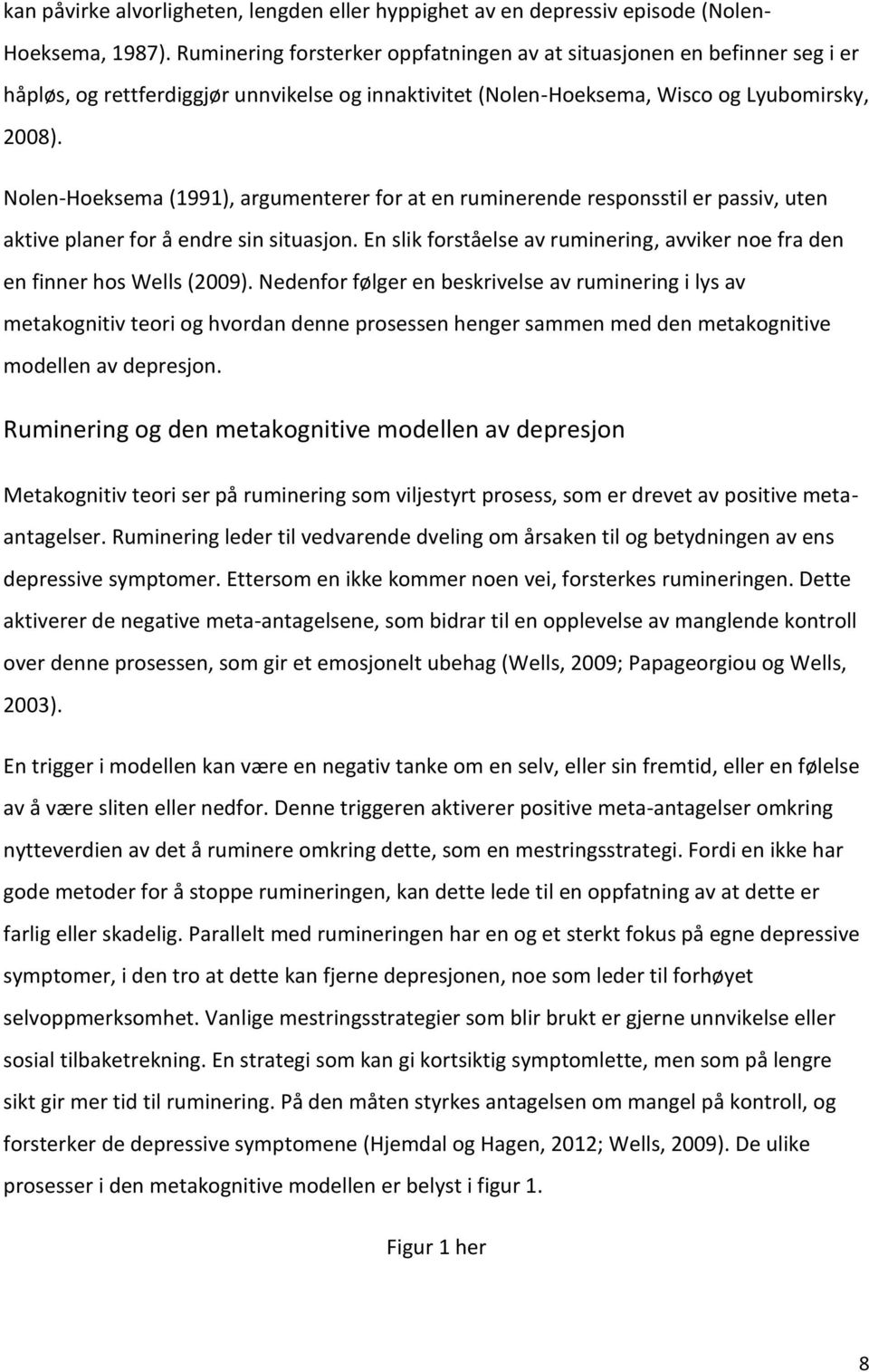 Nolen-Hoeksema (1991), argumenterer for at en ruminerende responsstil er passiv, uten aktive planer for å endre sin situasjon.