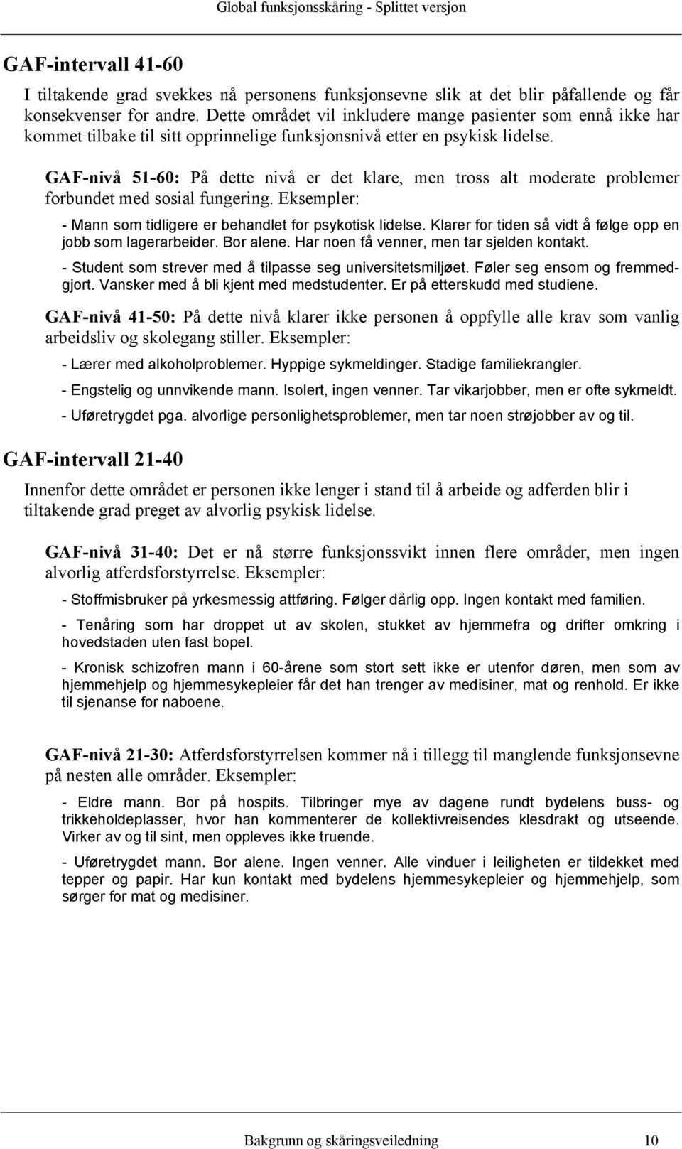 GAF-nivå 51-60: På dette nivå er det klare, men tross alt moderate problemer forbundet med sosial fungering. Eksempler: - Mann som tidligere er behandlet for psykotisk lidelse.