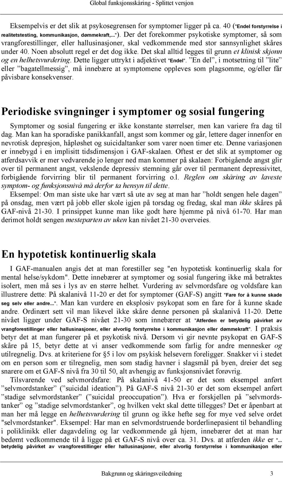 Det skal alltid legges til grunn et klinisk skjønn og en helhetsvurdering. Dette ligger uttrykt i adjektivet "Endel".