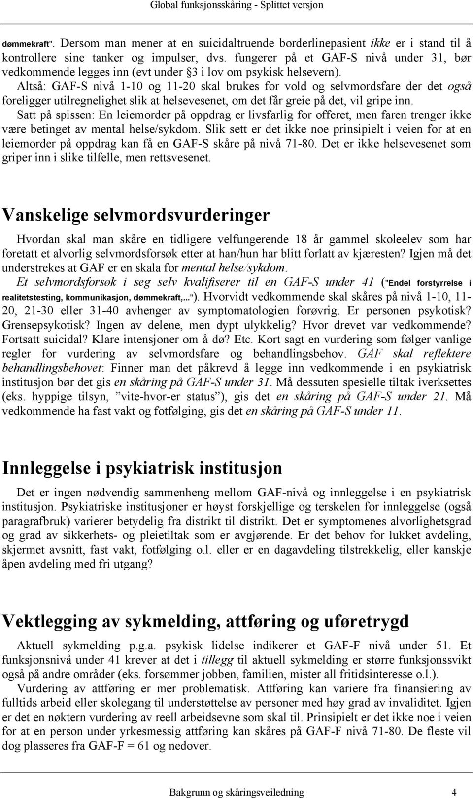 Altså: GAF-S nivå 1-10 og 11-20 skal brukes for vold og selvmordsfare der det også foreligger utilregnelighet slik at helsevesenet, om det får greie på det, vil gripe inn.