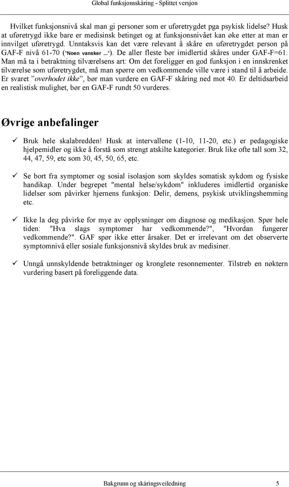 Unntaksvis kan det være relevant å skåre en uføretrygdet person på GAF-F nivå 61-70 ("Noen vansker..."). De aller fleste bør imidlertid skåres under GAF-F=61.