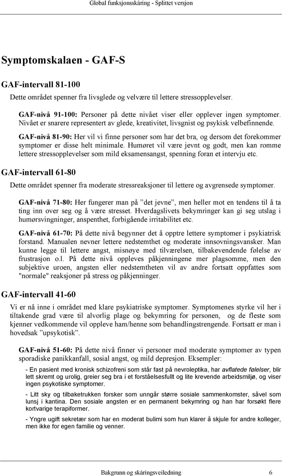 GAF-nivå 81-90: Her vil vi finne personer som har det bra, og dersom det forekommer symptomer er disse helt minimale.