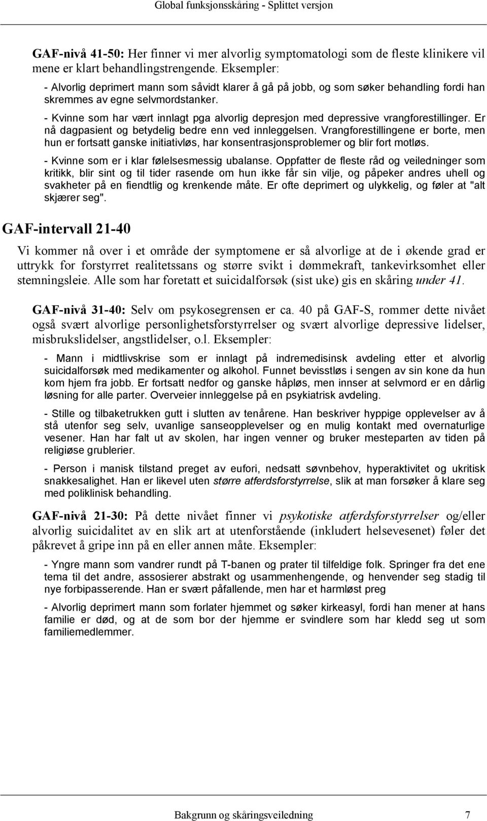 - Kvinne som har vært innlagt pga alvorlig depresjon med depressive vrangforestillinger. Er nå dagpasient og betydelig bedre enn ved innleggelsen.