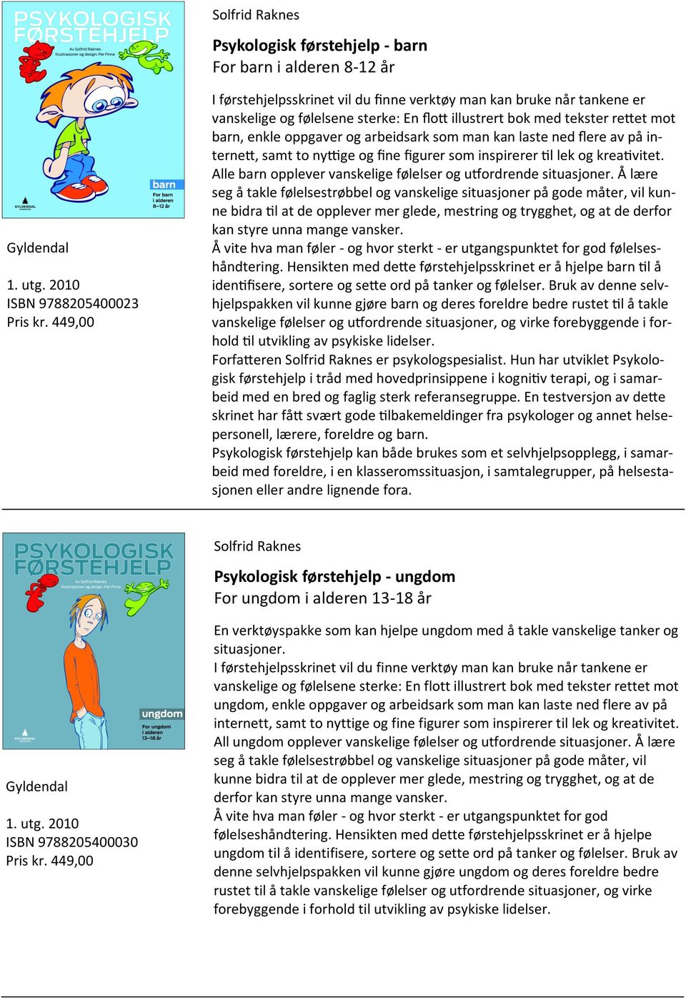 man kan laste ned flere av på internett, samt to nyttige og fine figurer som inspirerer til lek og kreativitet. Alle barn opplever vanskelige følelser og utfordrende situasjoner.