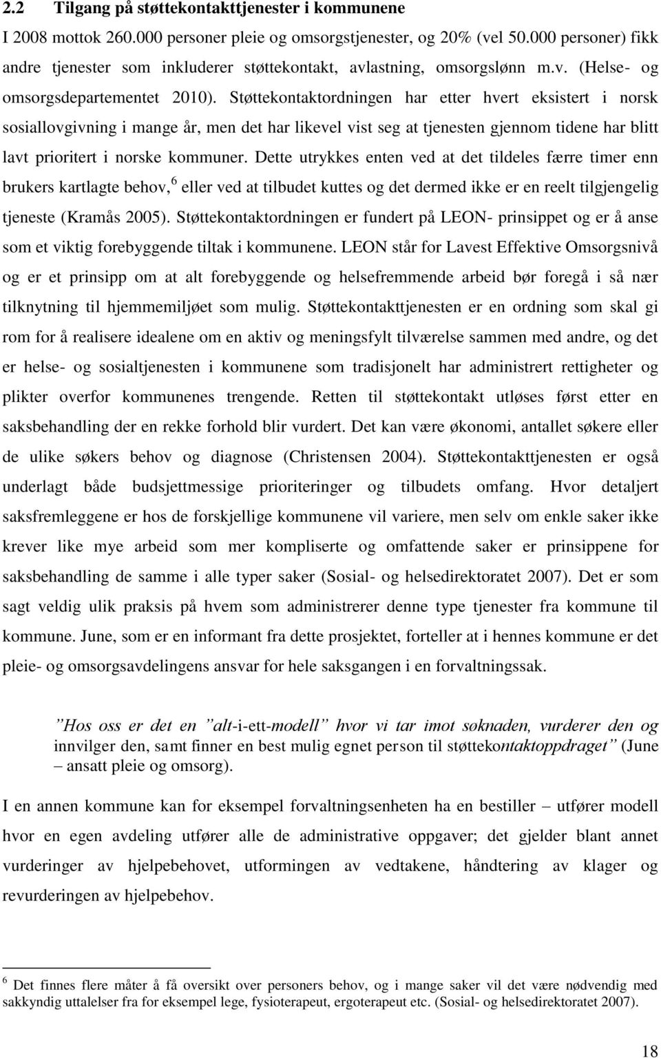 Støttekontaktordningen har etter hvert eksistert i norsk sosiallovgivning i mange år, men det har likevel vist seg at tjenesten gjennom tidene har blitt lavt prioritert i norske kommuner.