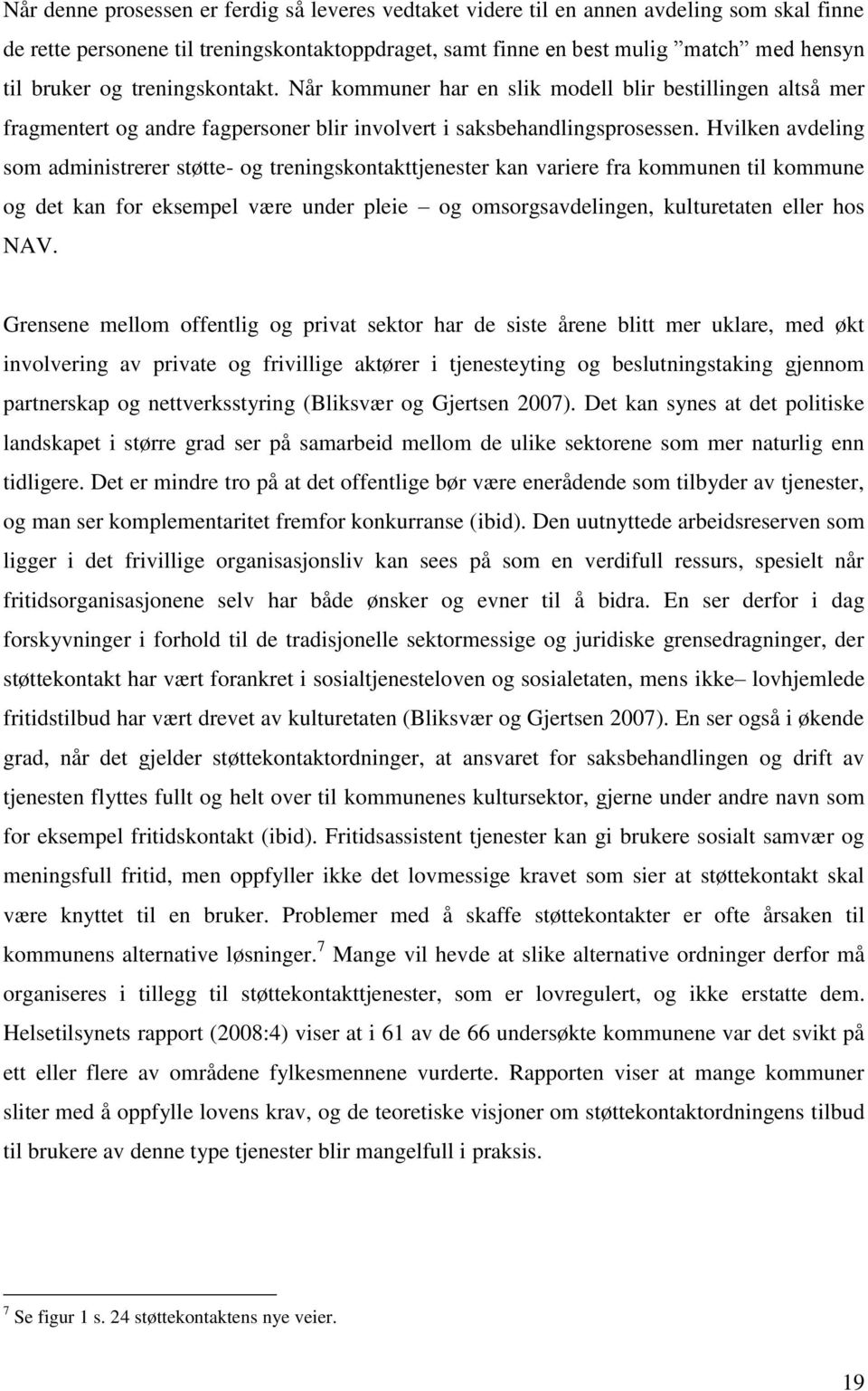 Hvilken avdeling som administrerer støtte- og treningskontakttjenester kan variere fra kommunen til kommune og det kan for eksempel være under pleie og omsorgsavdelingen, kulturetaten eller hos NAV.