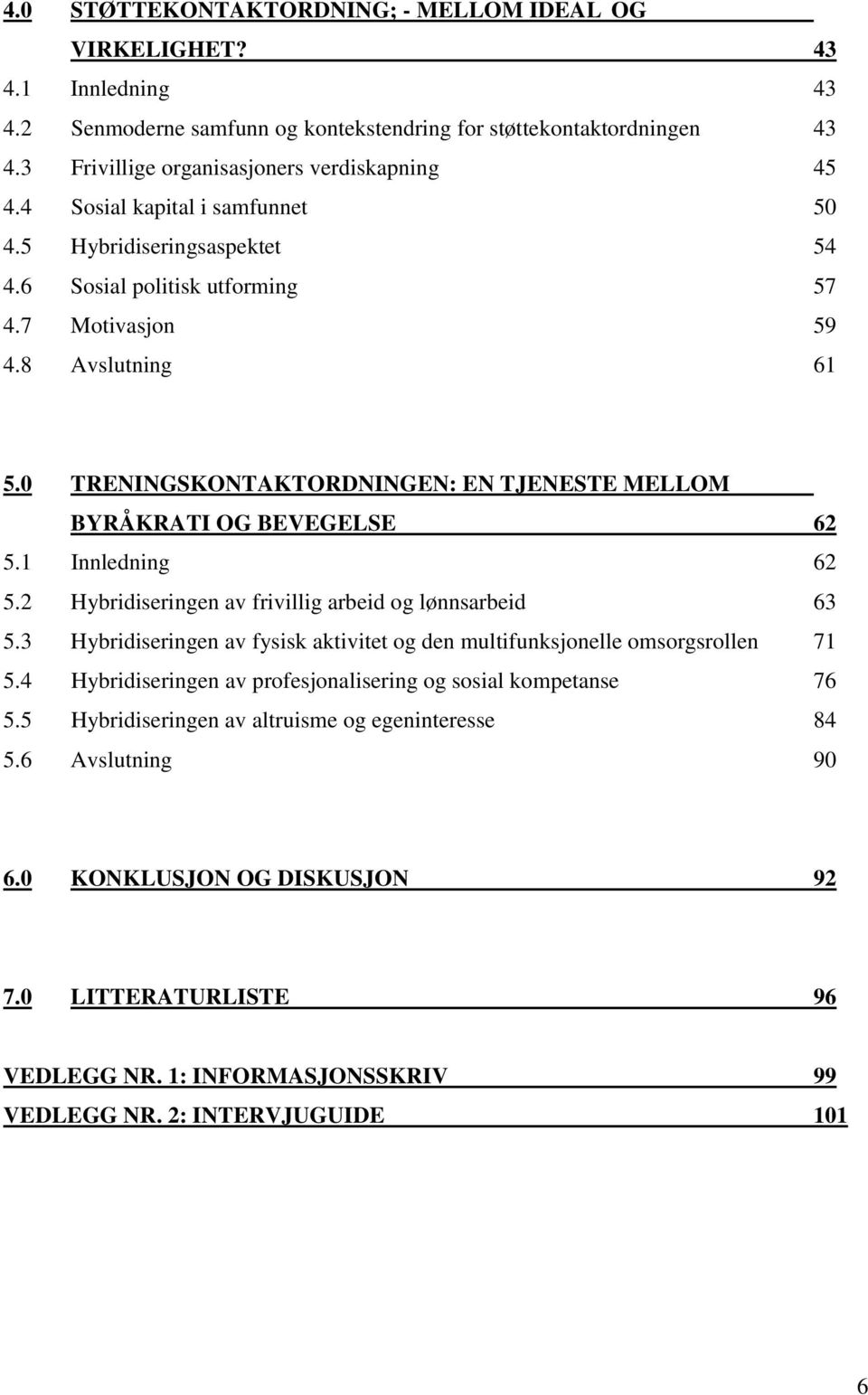 0 TRENINGSKONTAKTORDNINGEN: EN TJENESTE MELLOM BYRÅKRATI OG BEVEGELSE 62 5.1 Innledning 62 5.2 Hybridiseringen av frivillig arbeid og lønnsarbeid 63 5.