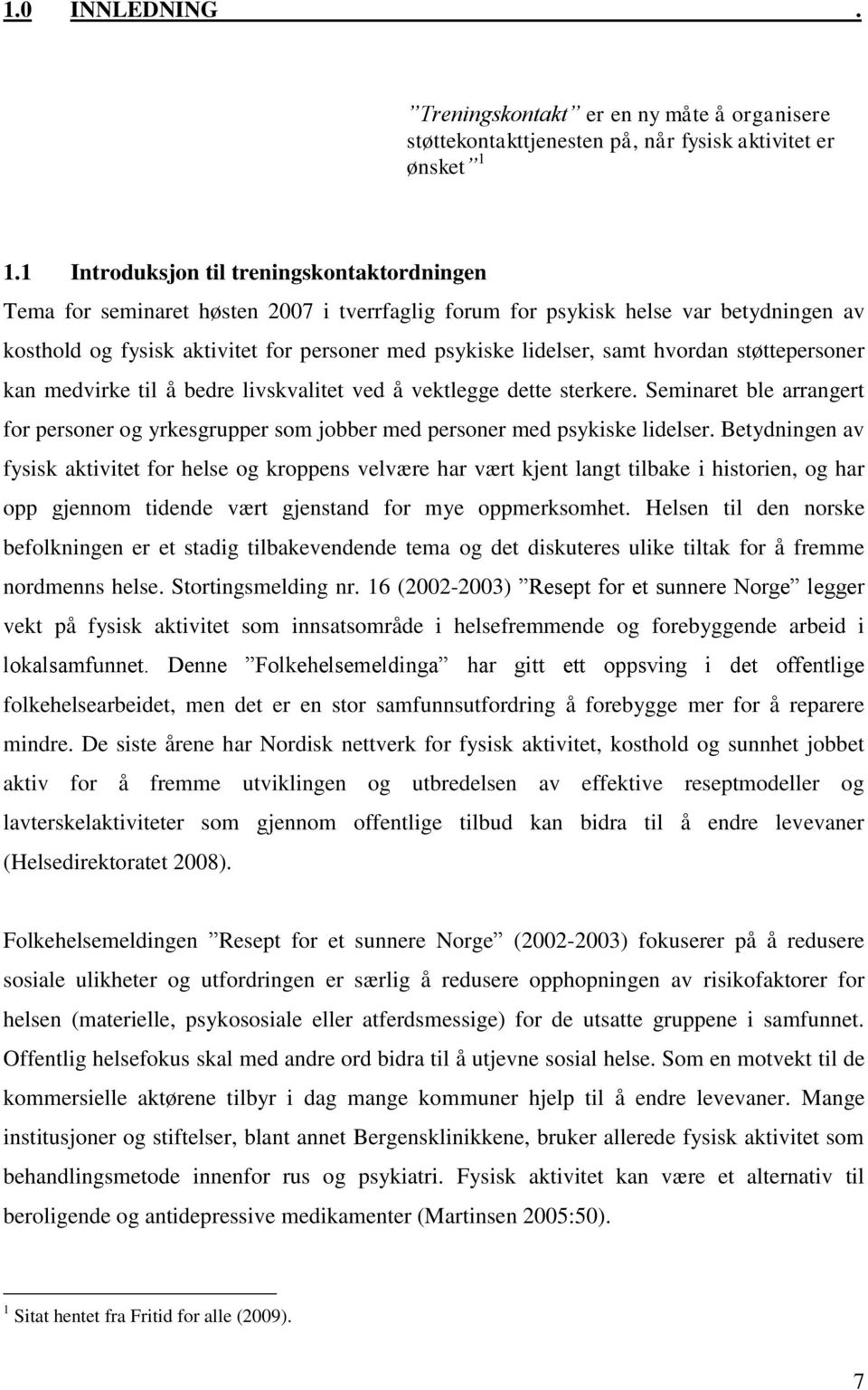 samt hvordan støttepersoner kan medvirke til å bedre livskvalitet ved å vektlegge dette sterkere. Seminaret ble arrangert for personer og yrkesgrupper som jobber med personer med psykiske lidelser.