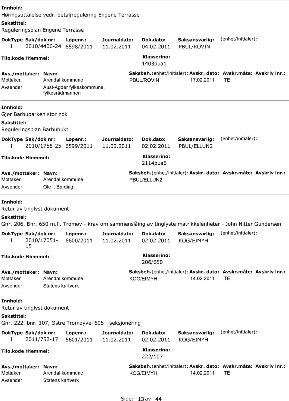 /mottaker: Navn: Saksbeh. Avskr. dato: Avskr.måte: Avskriv lnr.: PBL/ELLN2 Ole. Bording nnhold: Retur av tinglyst dokument Gnr. 206, Bnr. 650 m.fl.