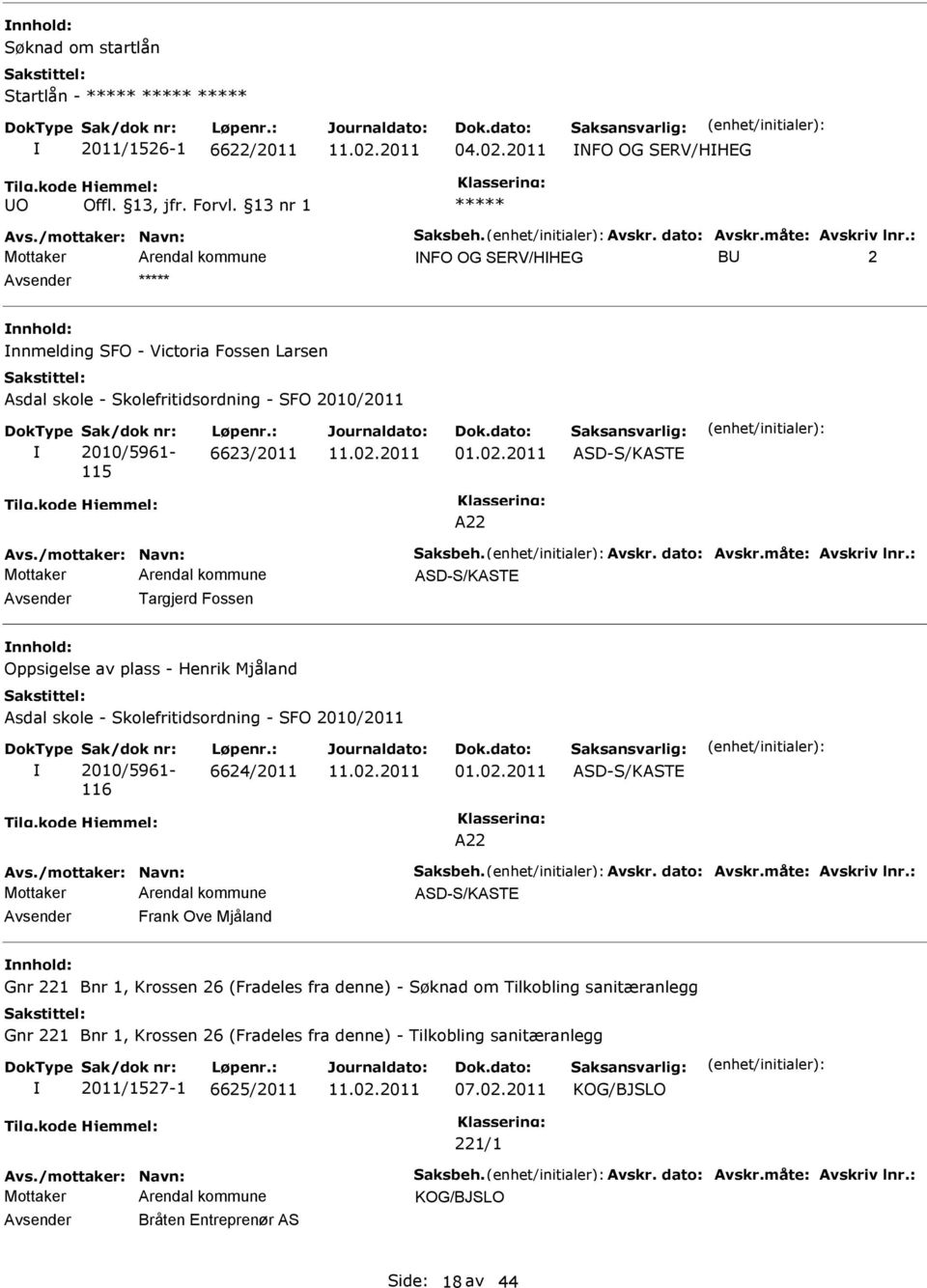 Avskr. dato: Avskr.måte: Avskriv lnr.: ASD-S/KASTE Targjerd Fossen nnhold: Oppsigelse av plass - Henrik Mjåland Asdal skole - Skolefritidsordning - SFO 2010/2011 2010/5961-116 6624/2011 01.02.