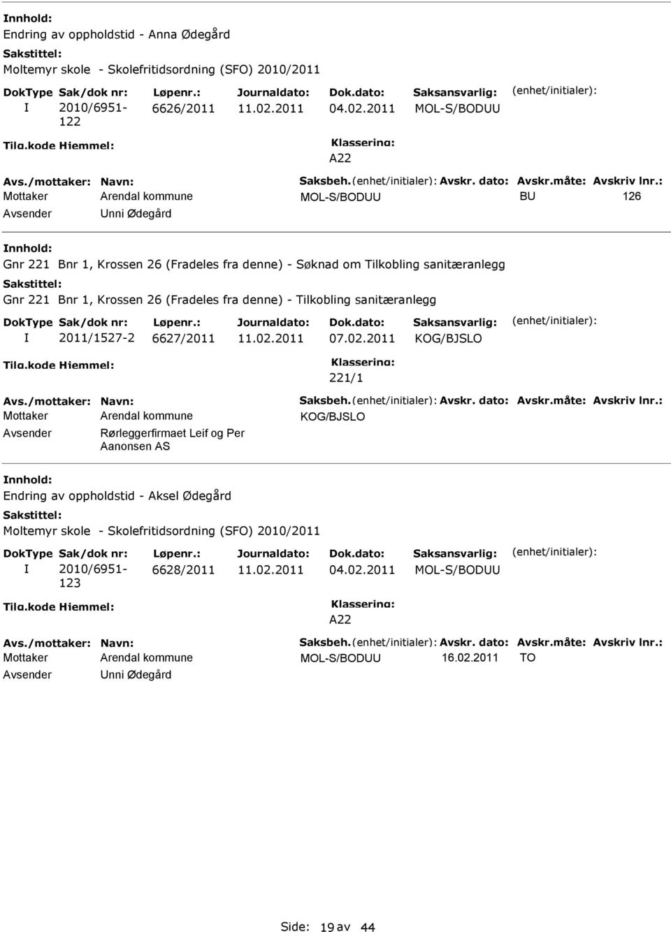 : MOL-S/BOD B 126 nni Ødegård nnhold: Gnr 221 Bnr 1, Krossen 26 (Fradeles fra denne) - Søknad om Tilkobling sanitæranlegg Gnr 221 Bnr 1, Krossen 26 (Fradeles fra denne) - Tilkobling sanitæranlegg