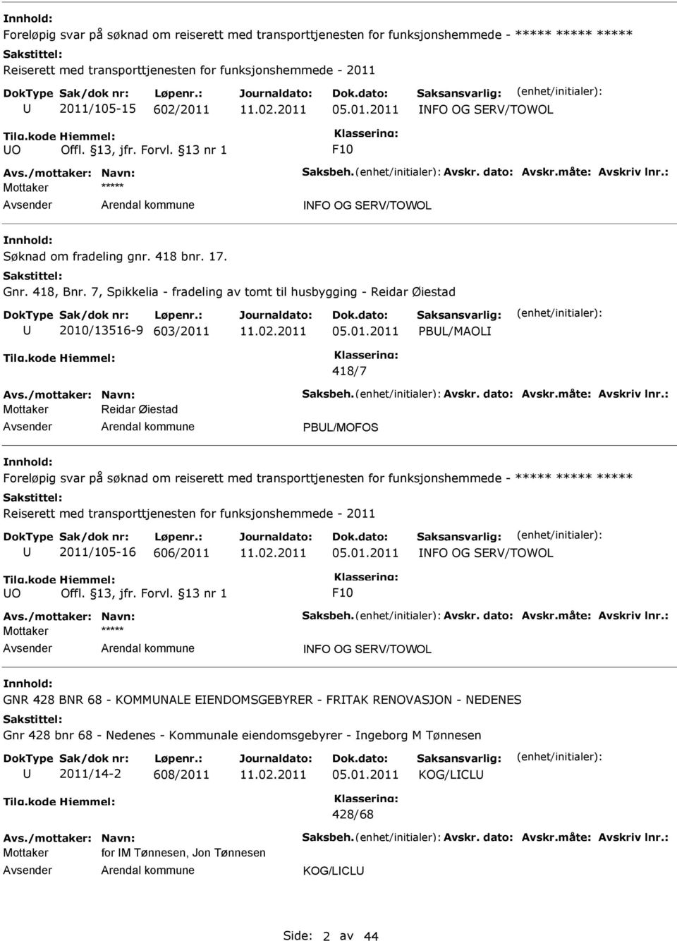 7, Spikkelia - fradeling av tomt til husbygging - Reidar Øiestad 2010/13516-9 603/2011 PBL/MAOL 418/7 Avs./mottaker: Navn: Saksbeh. Avskr. dato: Avskr.måte: Avskriv lnr.