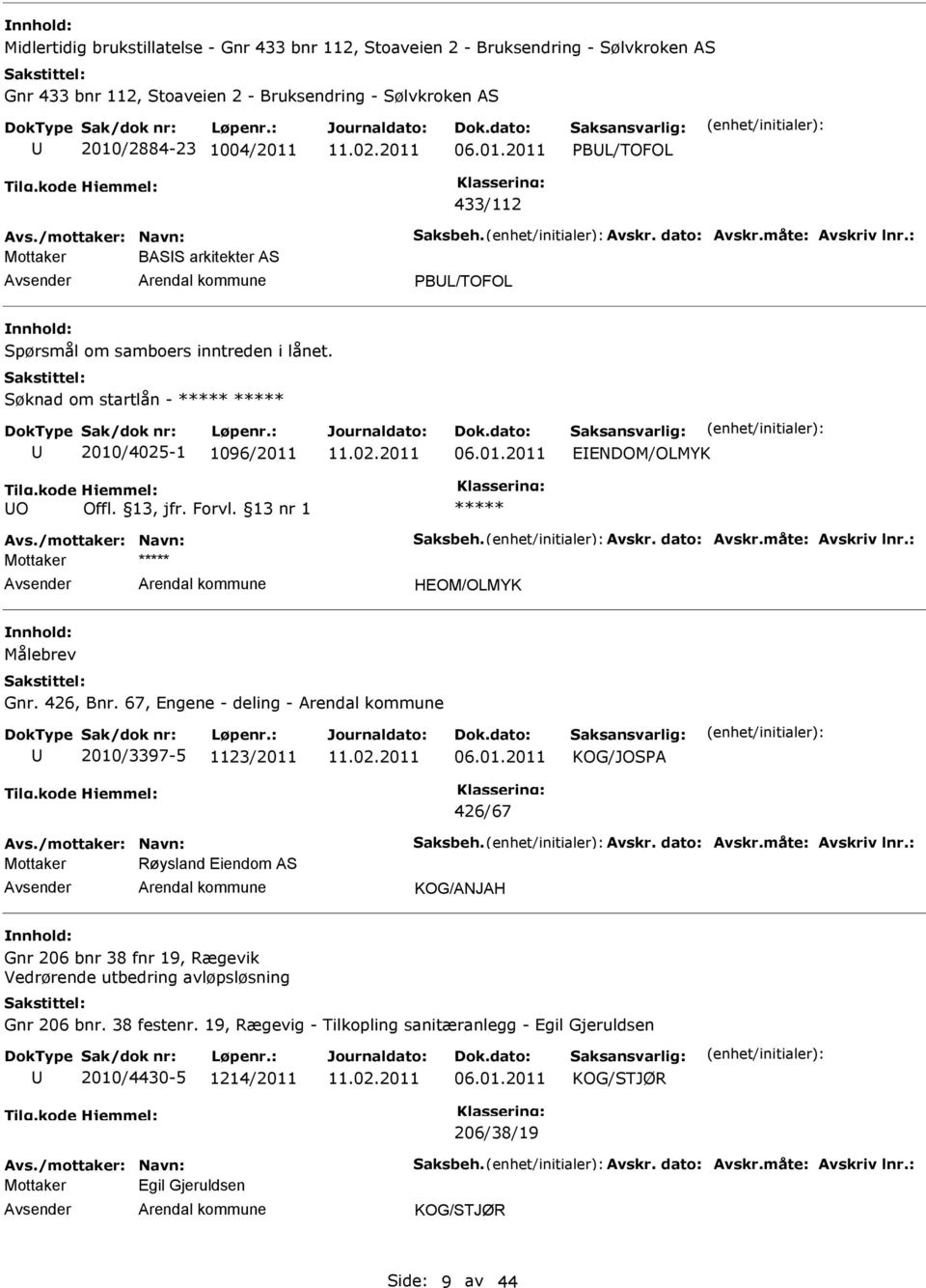 /mottaker: Navn: Saksbeh. Avskr. dato: Avskr.måte: Avskriv lnr.: Mottaker HEOM/OLMYK nnhold: Målebrev Gnr. 426, Bnr. 67, Engene - deling - 2010/3397-5 1123/2011 06.01.2011 KOG/JOSPA 426/67 Avs.