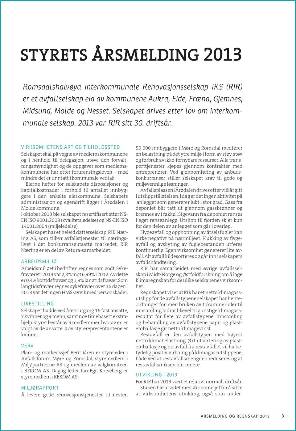 VIRKSOMHETENS ART OG TILHOLDSSTED Selskapet skal, på vegne av medlems kom mun ene og i henhold til delegasjon, utøve den for valtningsmyndighet og de oppgaver som medlemskom mun ene har etter for