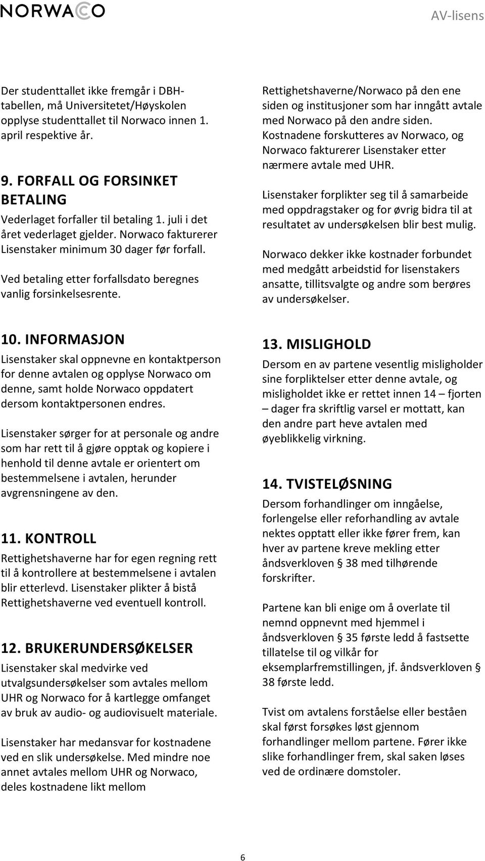 Ved betaling etter forfallsdato beregnes vanlig forsinkelsesrente. Rettighetshaverne/Norwaco på den ene siden og institusjoner som har inngått avtale med Norwaco på den andre siden.