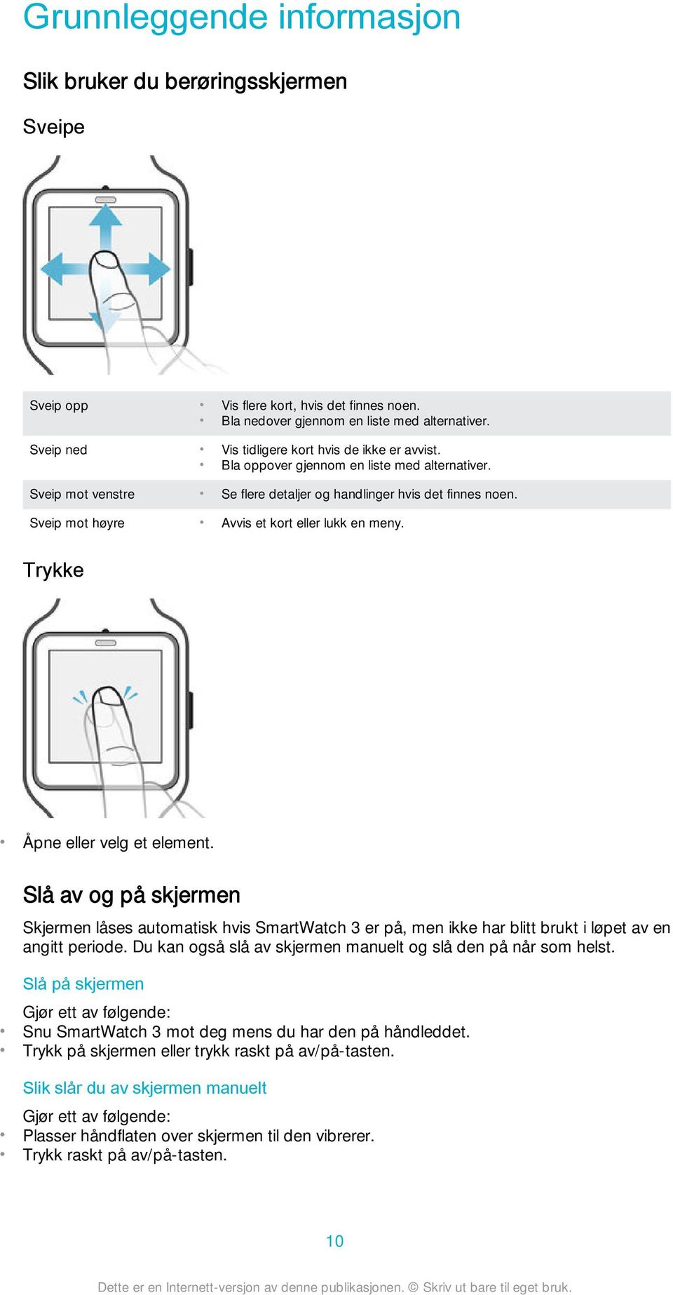 Sveip mot høyre Avvis et kort eller lukk en meny. Trykke Åpne eller velg et element.