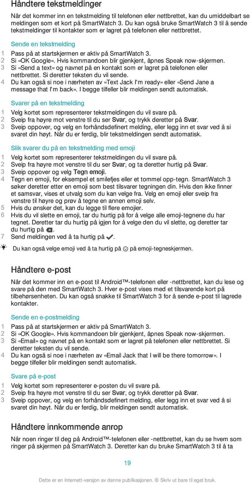 Hvis kommandoen blir gjenkjent, åpnes Speak now-skjermen. 3 Si «Send a text» og navnet på en kontakt som er lagret på telefonen eller nettbrettet. Si deretter teksten du vil sende.