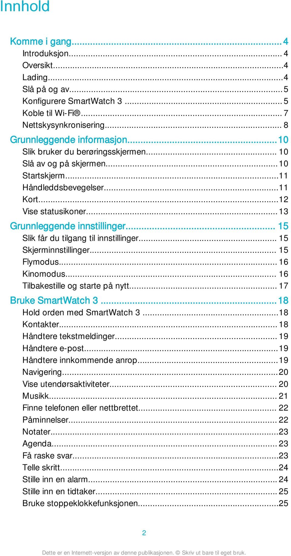 .. 15 Slik får du tilgang til innstillinger... 15 Skjerminnstillinger... 15 Flymodus... 16 Kinomodus... 16 Tilbakestille og starte på nytt... 17 Bruke SmartWatch 3...18 Hold orden med SmartWatch 3.