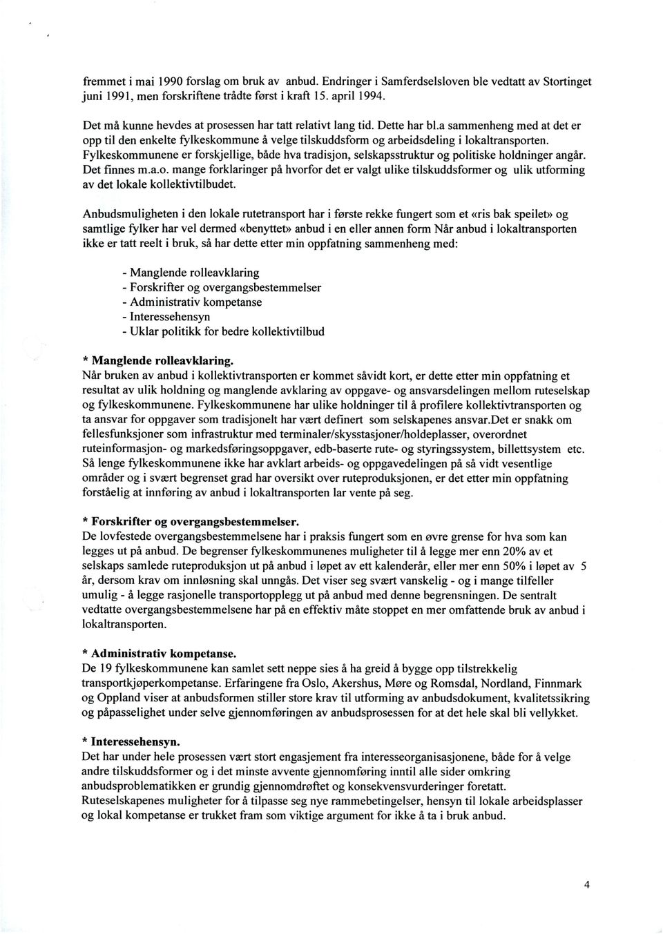 Fylkeskommunene er forskjellige, både hva tradisjon, Selskapsstruktur og politiske holdninger angår. Det finnes m.a.o. mange forklaringer på hvorfor det er valgt ulike tilskuddsformer og ulik utfonning av det lokale kollektivtilbudet.