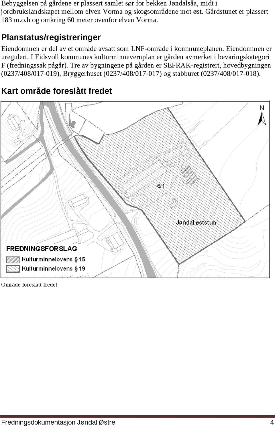 I Eidsvoll kommunes kulturminnevernplan er gården avmerket i bevaringskategori F (fredningssak pågår).