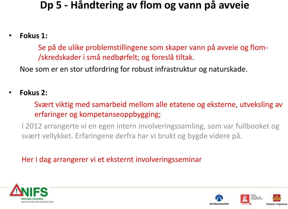 Fokus 2: Svært viktig med samarbeid mellom alle etatene og eksterne, utveksling av erfaringer og kompetanseoppbygging; I 2012 arrangerte vi