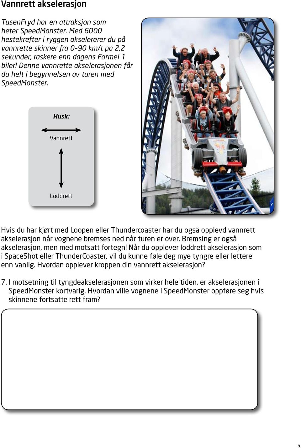 Denne vannrette akselerasjonen får du helt i begynnelsen av turen med SpeedMonster.