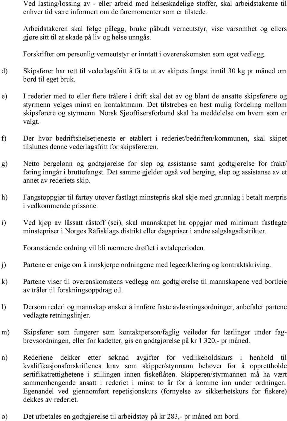 Forskrifter om personlig verneutstyr er inntatt i overenskomsten som eget vedlegg. d) Skipsfører har rett til vederlagsfritt å få ta ut av skipets fangst inntil 30 kg pr måned om bord til eget bruk.