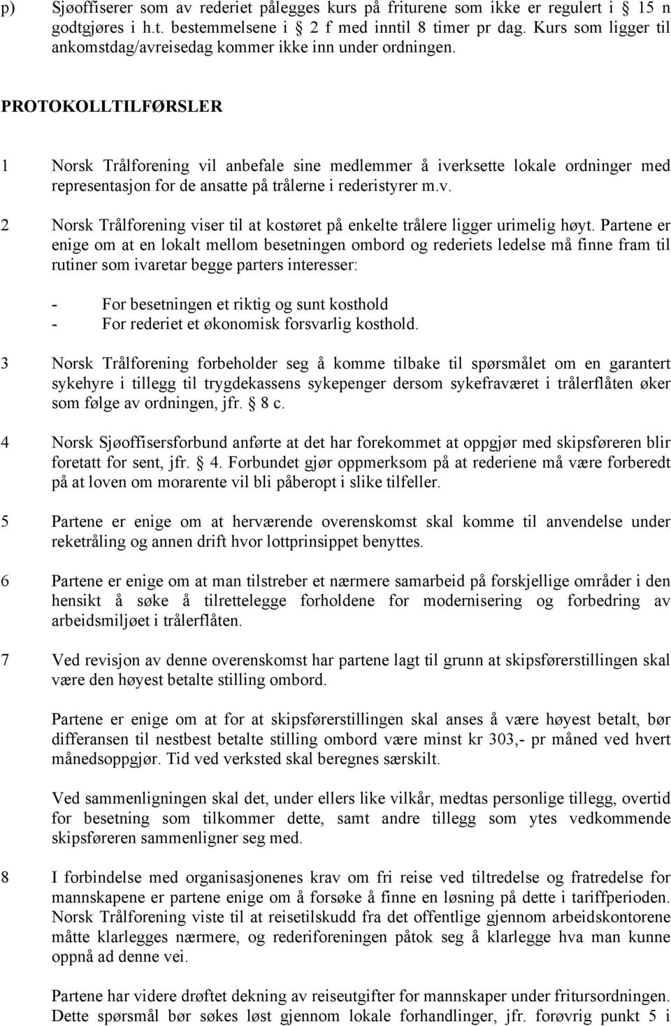 PROTOKOLLTILFØRSLER 1 Norsk Trålforening vil anbefale sine medlemmer å iverksette lokale ordninger med representasjon for de ansatte på trålerne i rederistyrer m.v. 2 Norsk Trålforening viser til at kostøret på enkelte trålere ligger urimelig høyt.