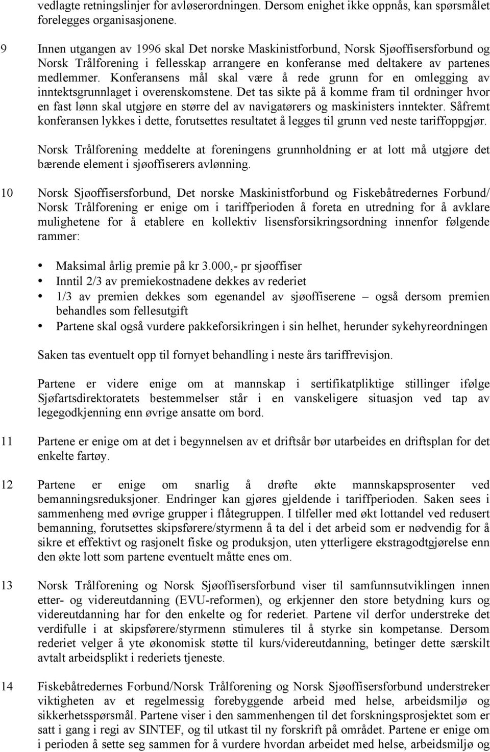 Konferansens mål skal være å rede grunn for en omlegging av inntektsgrunnlaget i overenskomstene.