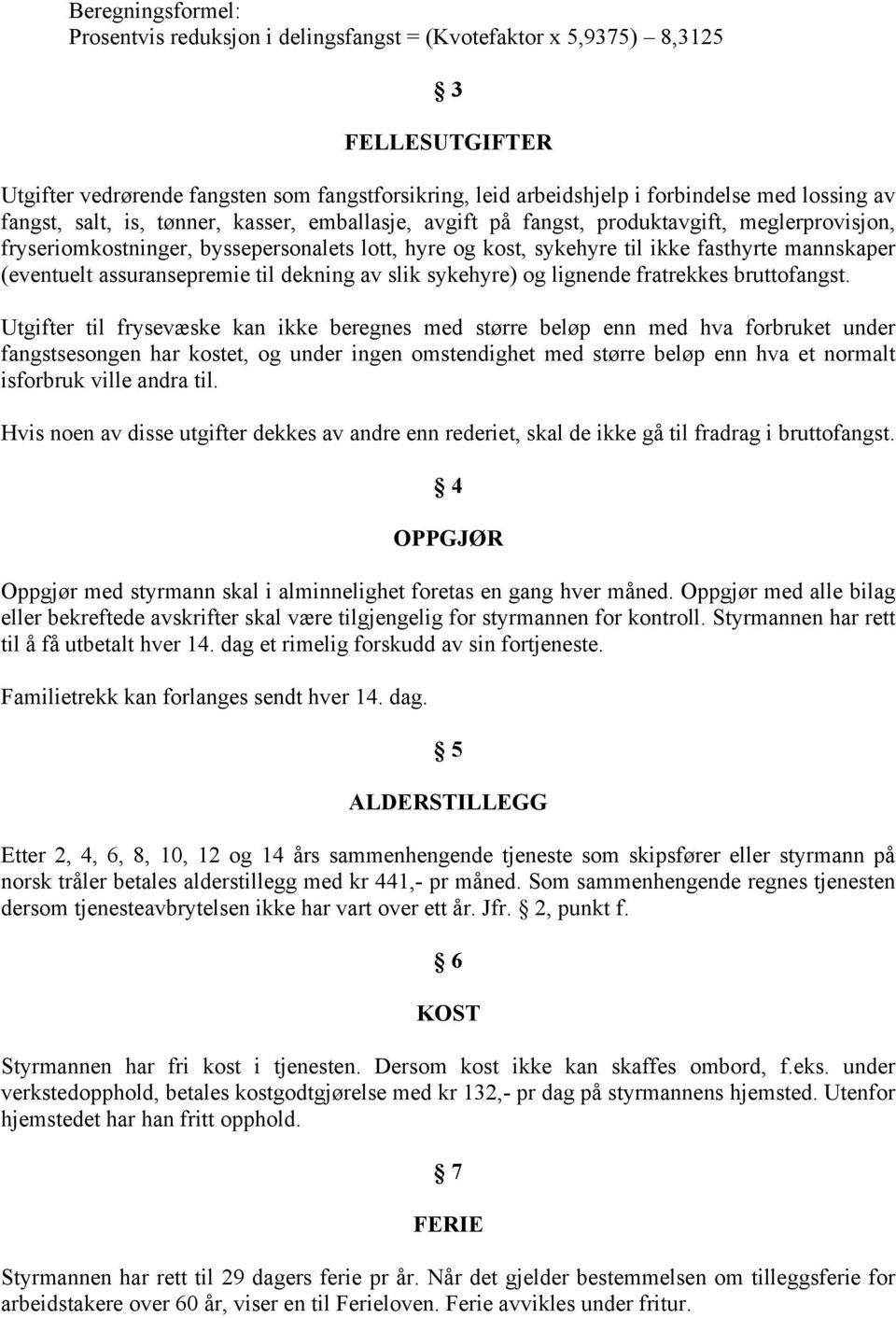 (eventuelt assuransepremie til dekning av slik sykehyre) og lignende fratrekkes bruttofangst.