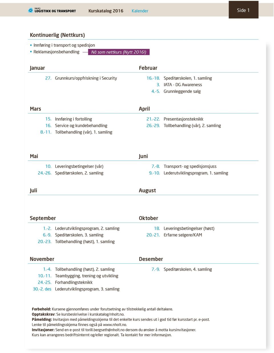 -29. Presentasjonsteknikk Tollbehandling (vår), 2. samling Mai Juni 10. 24.-26. Leveringsbetingelser (vår) Speditørskolen, 2. samling 7.-8. 9.-10.