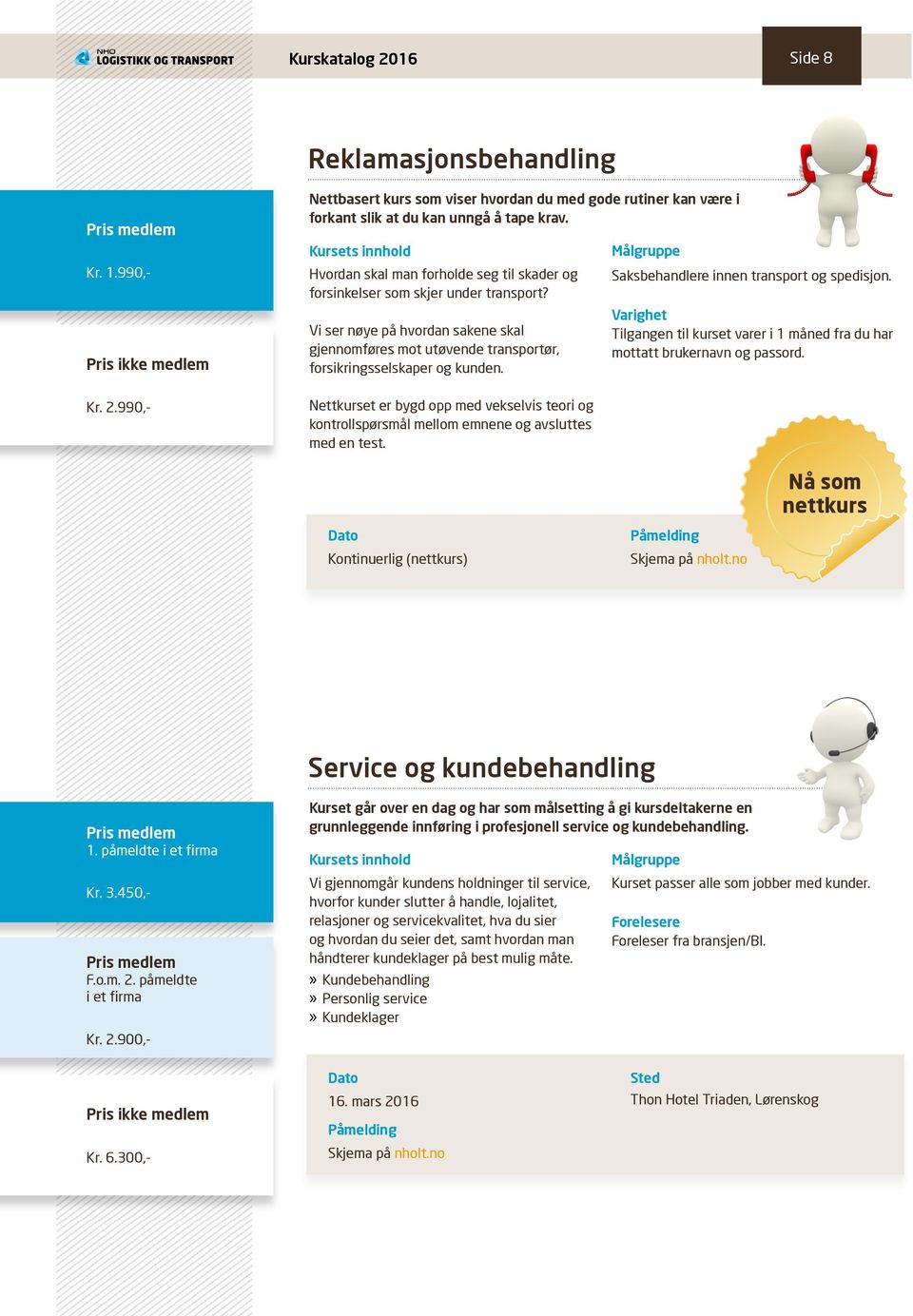 Nettkurset er bygd opp med vekselvis teori og kontrollspørsmål mellom emnene og avsluttes med en test. Saksbehandlere innen transport og spedisjon.