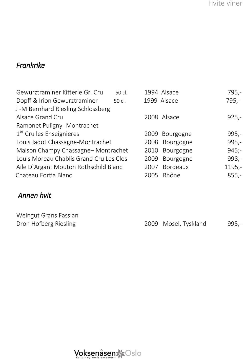 995,- Louis Jadot Chassagne-Montrachet 2008 Bourgogne 995,- Maison Champy Chassagne Montrachet 2010 Bourgogne 945;- Louis Moreau Chablis Grand Cru Les Clos