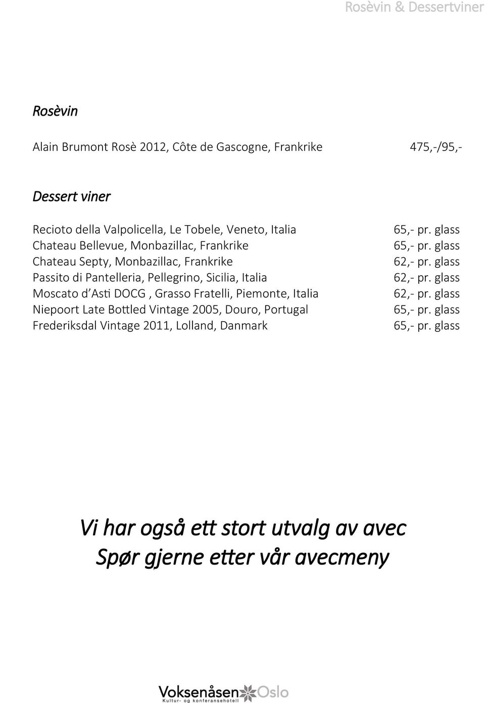 d Asti DOCG, Grasso Fratelli, Piemonte, Italia Niepoort Late Bottled Vintage 2005, Douro, Portugal Frederiksdal Vintage 2011, Lolland, Danmark 65,- pr.