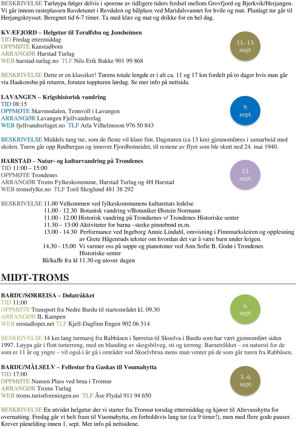 Ta med klær og mat og drikke for en hel dag. KVÆFJORD Helgetur til Toralfsbu og Jonsheimen TID Fredag ettermiddag OPPMØTE Kanstadbotn ARRANGØR Harstad Turlag WEB harstad-turlag.