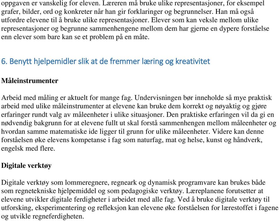 Elever som kan veksle mellom ulike representasjoner og begrunne sammenhengene mellom dem har gjerne en dypere forståelse enn elever som bare kan se et problem på en måte. 6.