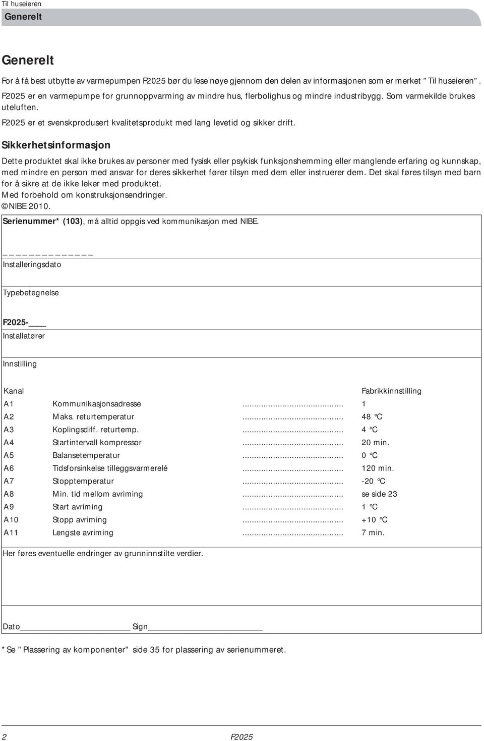 Sikkerhetsinformasjon Dette produktet skal ikke brukes av personer med fysisk eller psykisk funksjonshemming eller manglende erfaring og kunnskap, med mindre en person med ansvar for deres sikkerhet