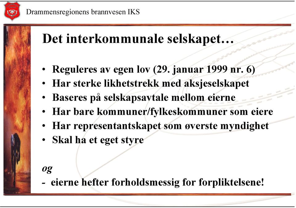 eierne Har bare kommuner/fylkeskommuner som eiere Har representantskapet som