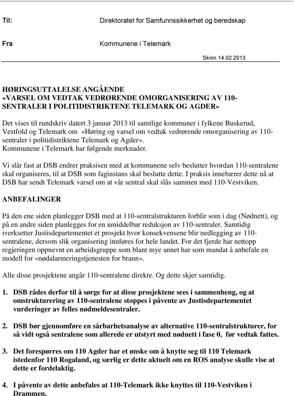 i fylkene Buskerud, Vestfold og Telemark om «Høring og varsel om vedtak vedrørende omorganisering av 110- sentraler i politidistriktene Telemark og Agder». Kommunene i Telemark har følgende merknader.