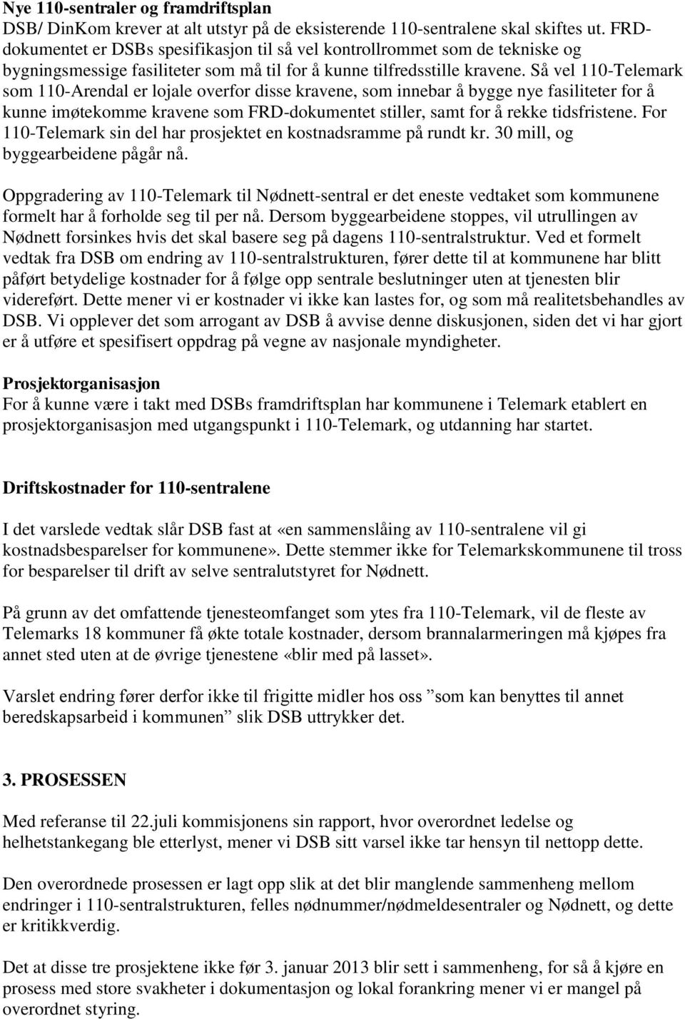 Så vel 110-Telemark som 110-Arendal er lojale overfor disse kravene, som innebar å bygge nye fasiliteter for å kunne imøtekomme kravene som FRD-dokumentet stiller, samt for å rekke tidsfristene.