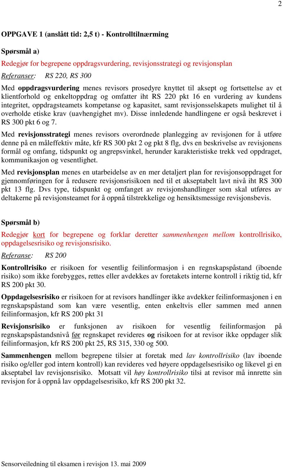 samt revisjonsselskapets mulighet til å overholde etiske krav (uavhengighet mv). Disse innledende handlingene er også beskrevet i RS 300 pkt 6 og 7.