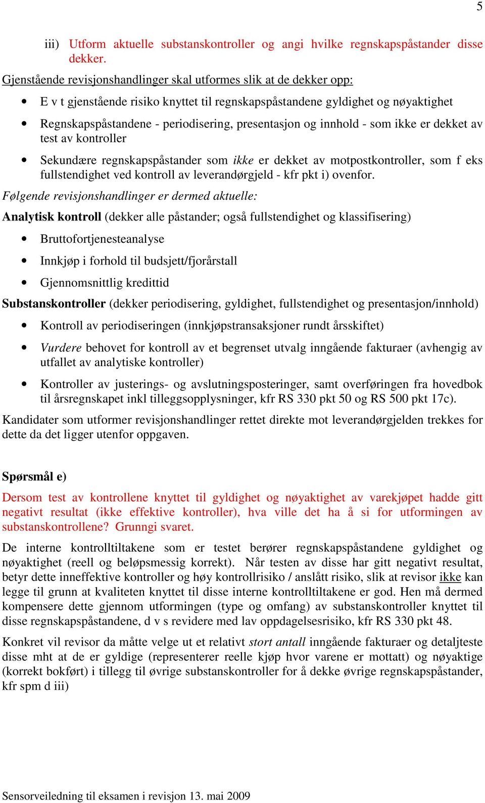 presentasjon og innhold - som ikke er dekket av test av kontroller Sekundære regnskapspåstander som ikke er dekket av motpostkontroller, som f eks fullstendighet ved kontroll av leverandørgjeld - kfr