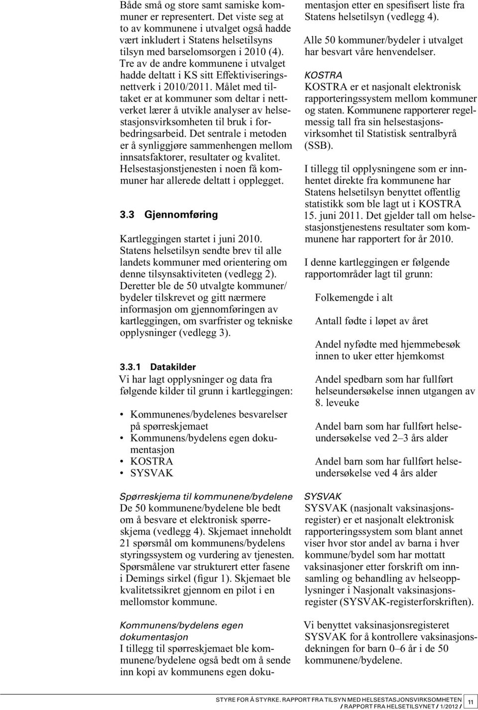 Målet med tiltaket er at kommuner som deltar i nettverket lærer å utvikle analyser av helsestasjonsvirksomheten til bruk i forbedringsarbeid.