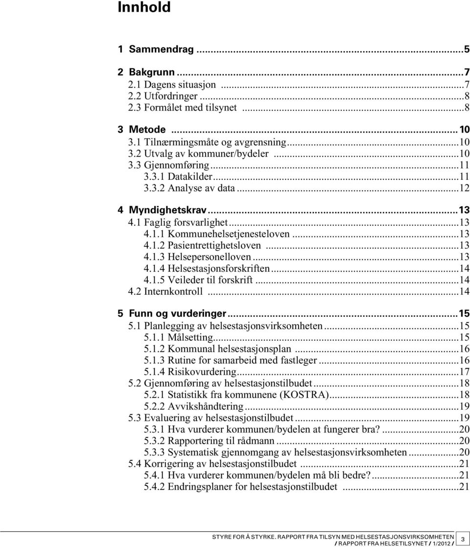 ..13 4.1.4 Helsestasjonsforskriften...14 4.1.5 Veileder til forskrift...14 4.2 Internkontroll...14 5 Funn og vurderinger...15 5.1 Planlegging av helsestasjonsvirksomheten...15 5.1.1 Målsetting...15 5.1.2 Kommunal helsestasjonsplan.