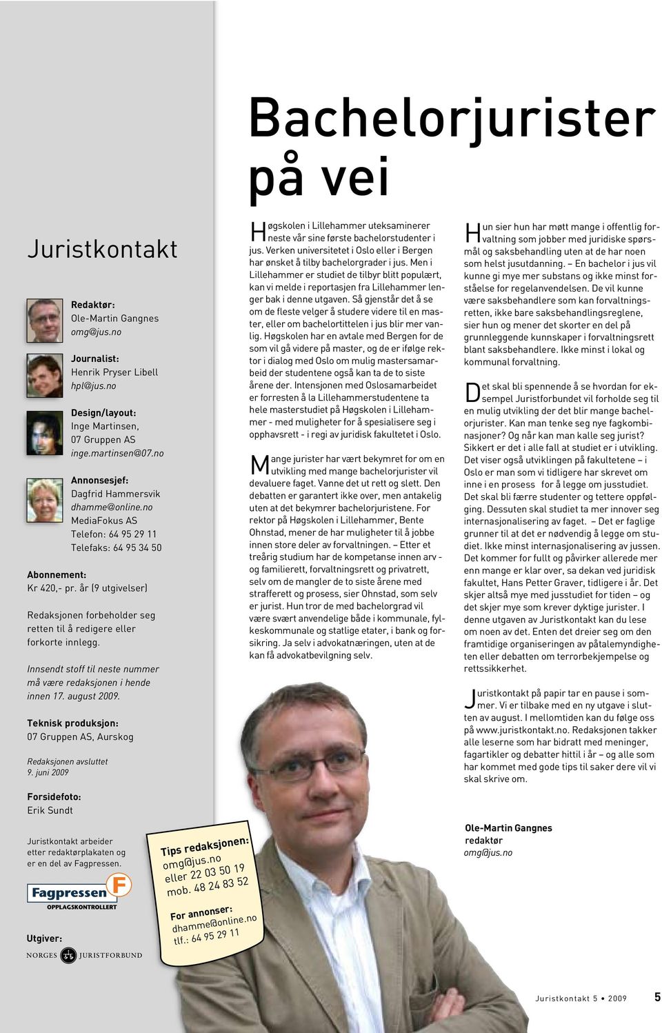 Innsendt stoff til neste nummer må være redaksjonen i hende innen 17. august 2009. Teknisk produksjon: Redaksjonen avsluttet 9.