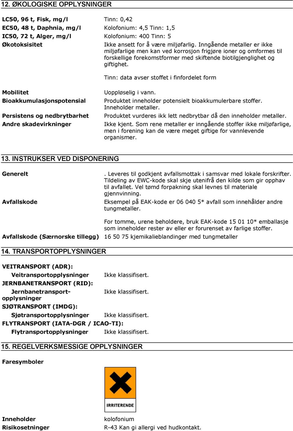 Tinn: data avser stoffet i finfordelet form Mobilitet Bioakkumulasjonspotensial Persistens og nedbrytbarhet Andre skadevirkninger Uoppløselig i vann.